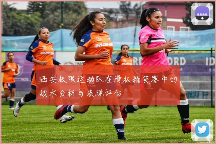 西安极限运动队在滑板精英赛中的战术分析与表现评估