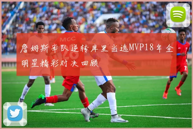 詹姆斯率队逆转库里当选MVP18年全明星精彩对决回顾