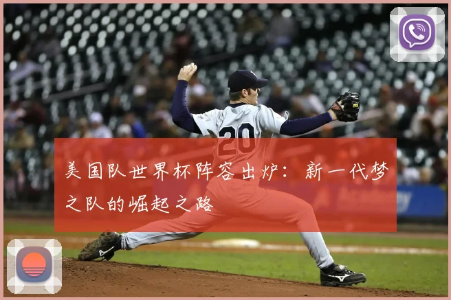 美国队世界杯阵容出炉：新一代梦之队的崛起之路