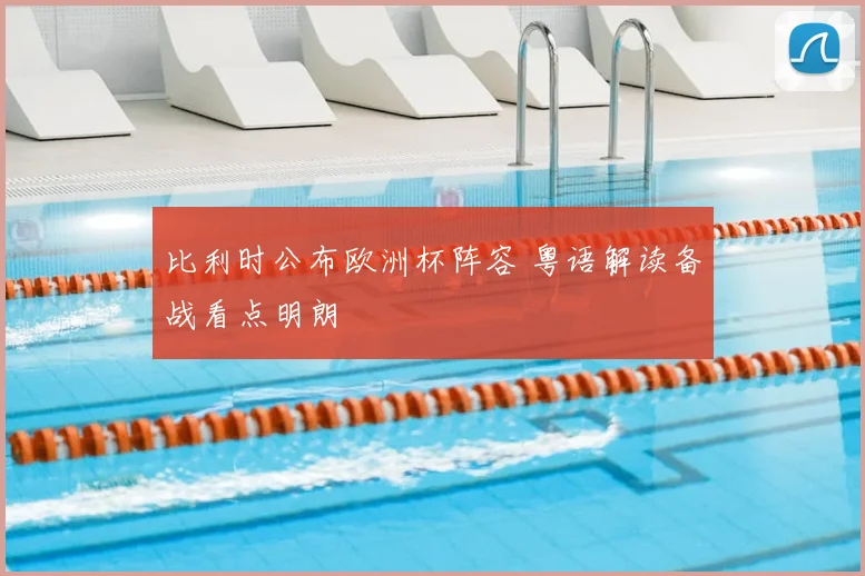 比利时公布欧洲杯阵容 粤语解读备战看点明朗