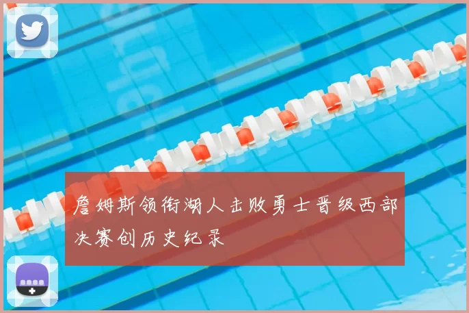 詹姆斯领衔湖人击败勇士晋级西部决赛创历史纪录