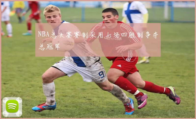 NBA总决赛赛制采用七场四胜制争夺总冠军