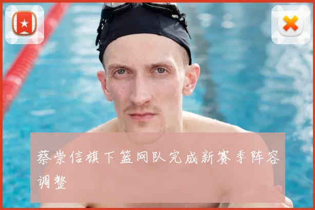 蔡崇信旗下篮网队完成新赛季阵容调整