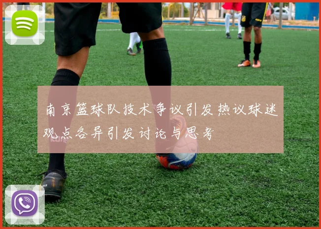南京篮球队技术争议引发热议球迷观点各异引发讨论与思考
