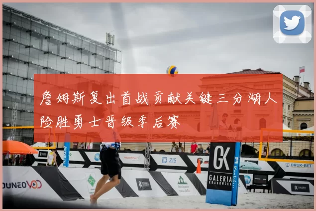 詹姆斯复出首战贡献关键三分湖人险胜勇士晋级季后赛