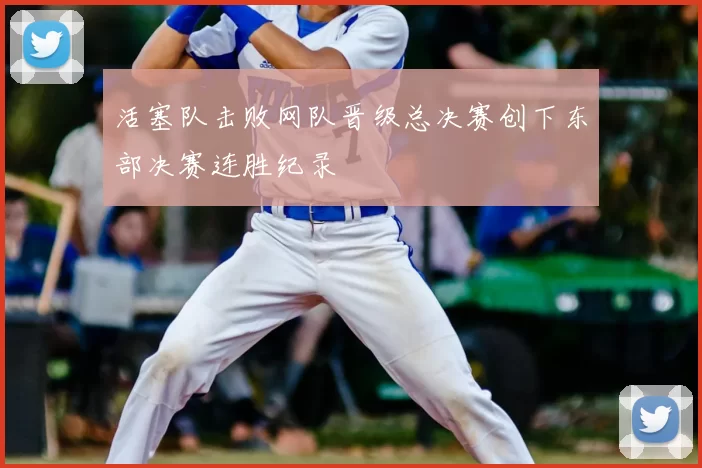 活塞队击败网队晋级总决赛创下东部决赛连胜纪录