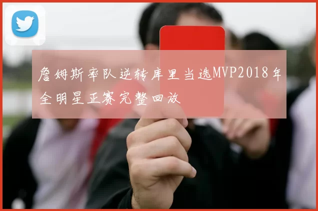詹姆斯率队逆转库里当选MVP2018年全明星正赛完整回放