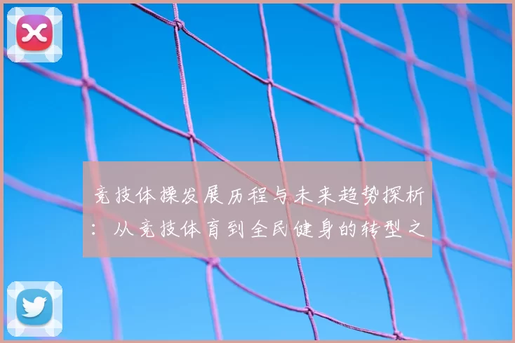 竞技体操发展历程与未来趋势探析：从竞技体育到全民健身的转型之路