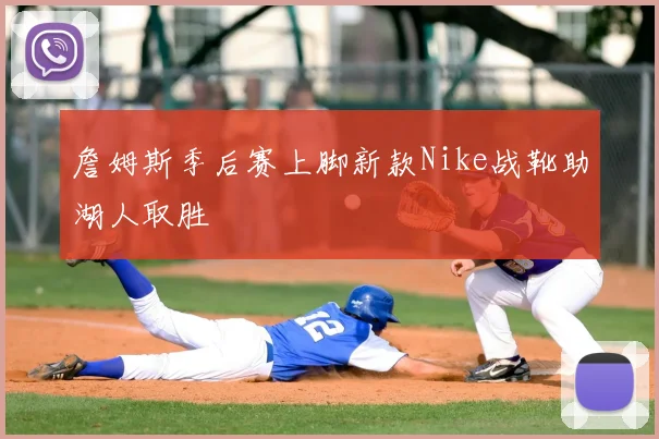 詹姆斯季后赛上脚新款Nike战靴助湖人取胜