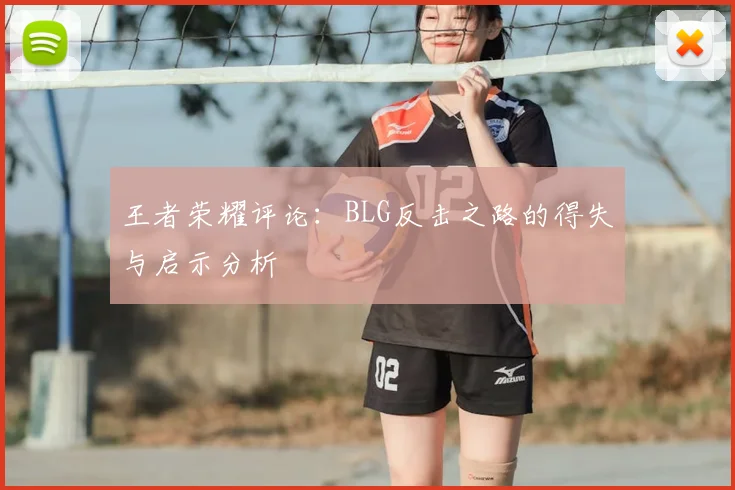 王者荣耀评论：BLG反击之路的得失与启示分析
