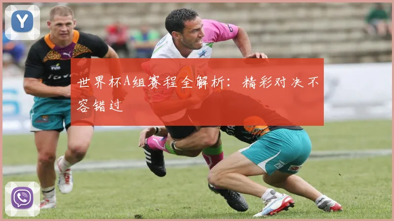 世界杯A组赛程全解析：精彩对决不容错过
