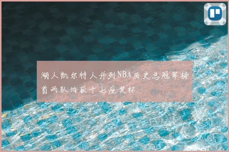 湖人凯尔特人并列NBA历史总冠军榜首两队均获十七座奖杯